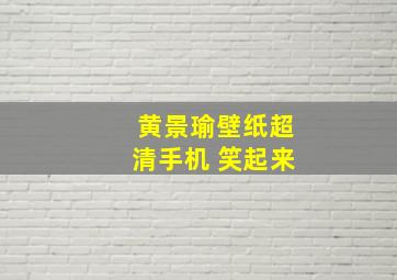 黄景瑜壁纸超清手机 笑起来